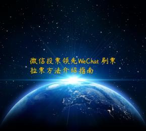 微信投票领先WeChat 刷票拉票方法介绍指南